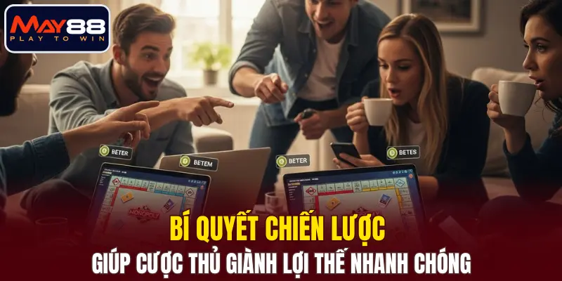 Bí quyết chiến lược giúp cược thủ giành lợi thế nhanh chóng.