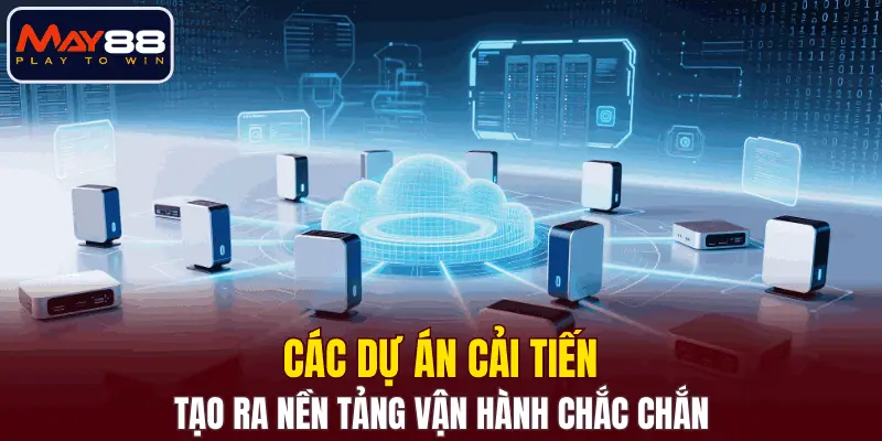 Các dự án cải tiến tạo ra nền tảng vận hành chắc chắn Các dự án cải tiến tạo ra nền tảng vận hành chắc chắn