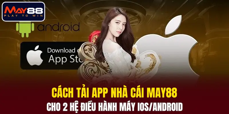 Cách tải app nhà cái MAY88 cho 2 hệ điều hành máy IOS/Android Cách tải app nhà cái MAY88 cho 2 hệ điều hành máy IOS/Android