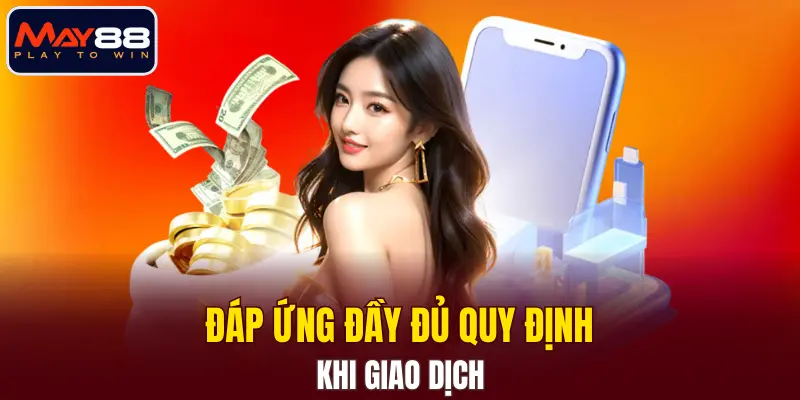 Đáp ứng đầy đủ quy định khi giao dịch Đáp ứng đầy đủ quy định khi giao dịch