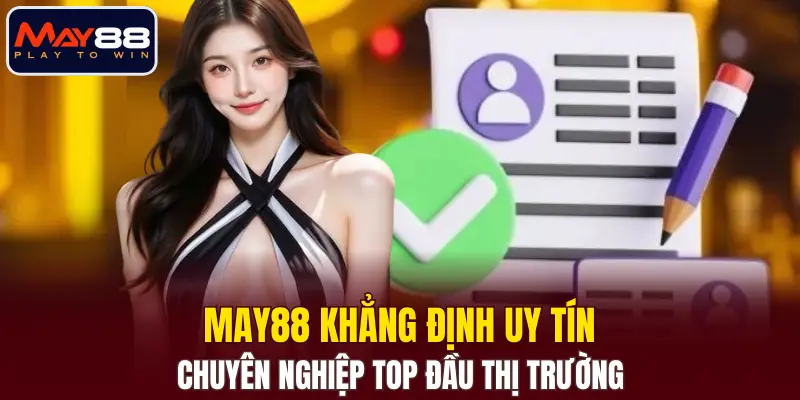 MAY88 khẳng định uy tín, chuyên nghiệp top đầu thị trường MAY88 khẳng định uy tín, chuyên nghiệp top đầu thị trường