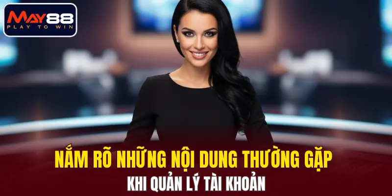 Nắm rõ những nội dung thường gặp khi quản lý tài khoản