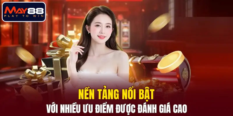 Nền tảng nổi bật với nhiều ưu điểm được đánh giá cao