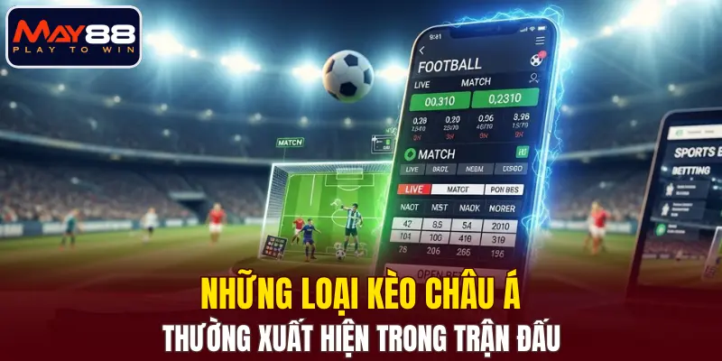 Những loại kèo châu Á thường xuất hiện trong trận đấu Những loại kèo châu Á thường xuất hiện trong trận đấu