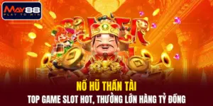 Nổ Hũ Thần Tài - Top Game Slot Hot, Thưởng Lớn Hàng Tỷ Đồng