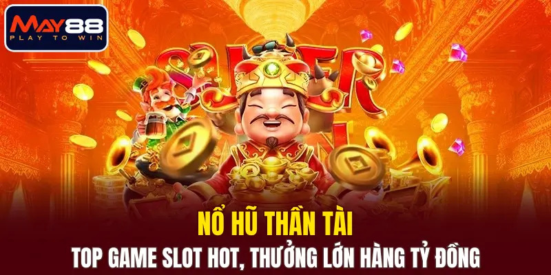 Nổ Hũ Thần Tài - Top Game Slot Hot, Thưởng Lớn Hàng Tỷ Đồng