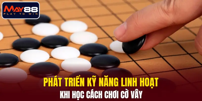 Phát triển kỹ năng linh hoạt khi học cách chơi cờ vây