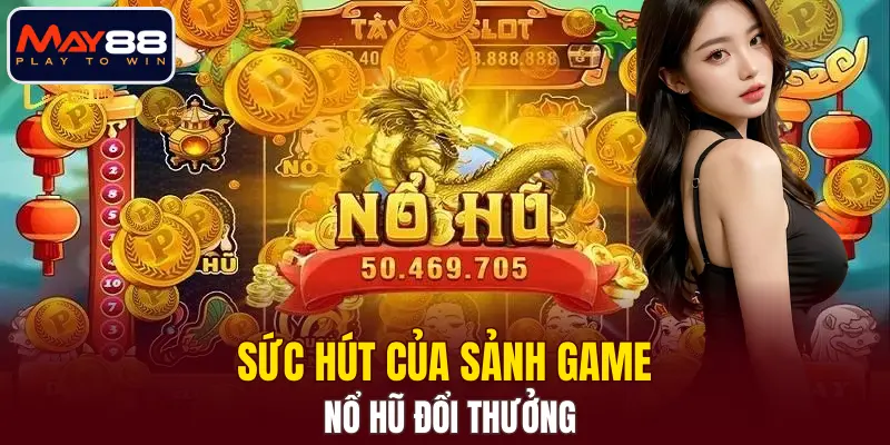 Sức hút của sảnh game nổ hũ đổi thưởng