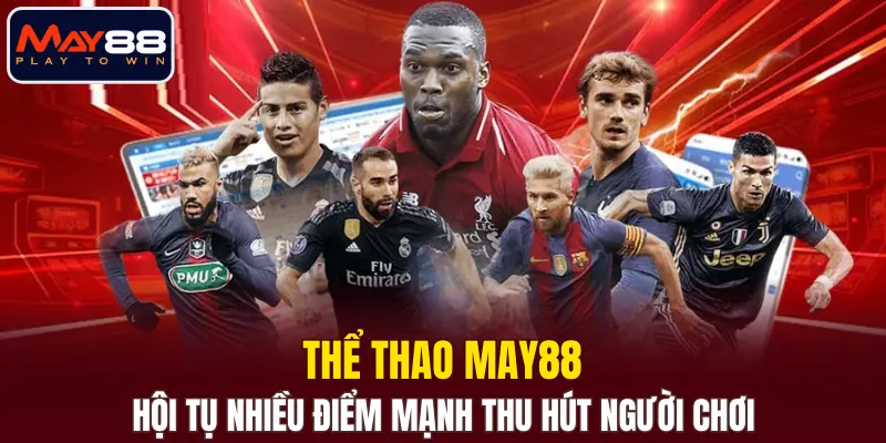 Thể thao MAY88 hội tụ nhiều điểm mạnh thu hút người chơi
