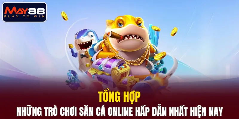 Tổng hợp những trò chơi săn cá online hấp dẫn nhất hiện nay