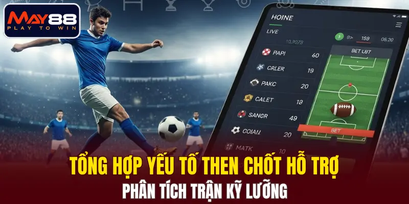Tổng hợp yếu tố then chốt hỗ trợ thành viên phân tích trận kỹ lưỡng